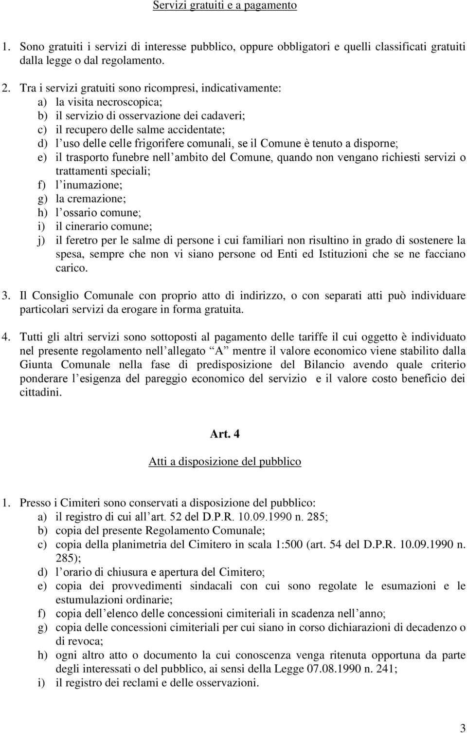 frigorifere comunali, se il Comune è tenuto a disporne; e) il trasporto funebre nell ambito del Comune, quando non vengano richiesti servizi o trattamenti speciali; f) l inumazione; g) la cremazione;