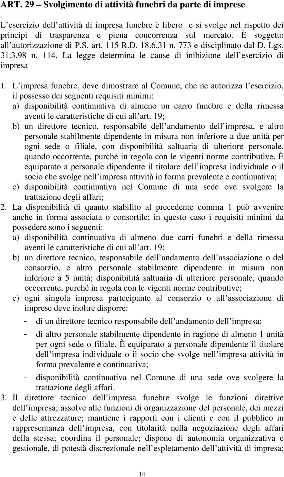 L impresa funebre, deve dimostrare al Comune, che ne autorizza l esercizio, il possesso dei seguenti requisiti minimi: a) disponibilità continuativa di almeno un carro funebre e della rimessa aventi