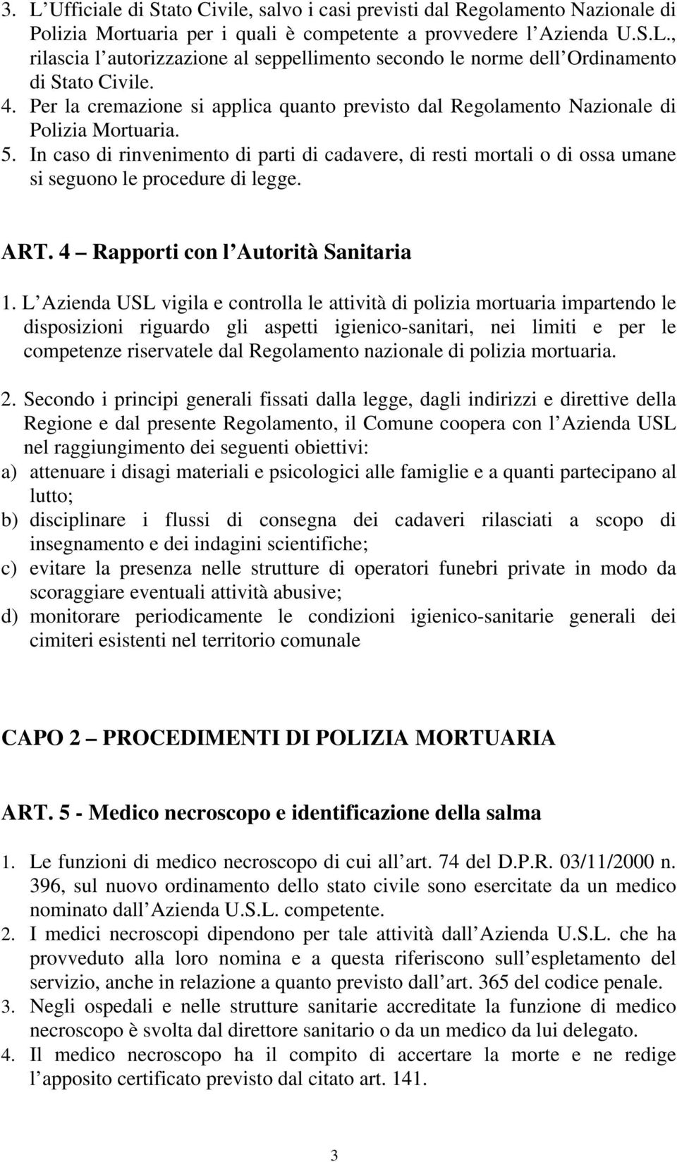 In caso di rinvenimento di parti di cadavere, di resti mortali o di ossa umane si seguono le procedure di legge. ART. 4 Rapporti con l Autorità Sanitaria 1.