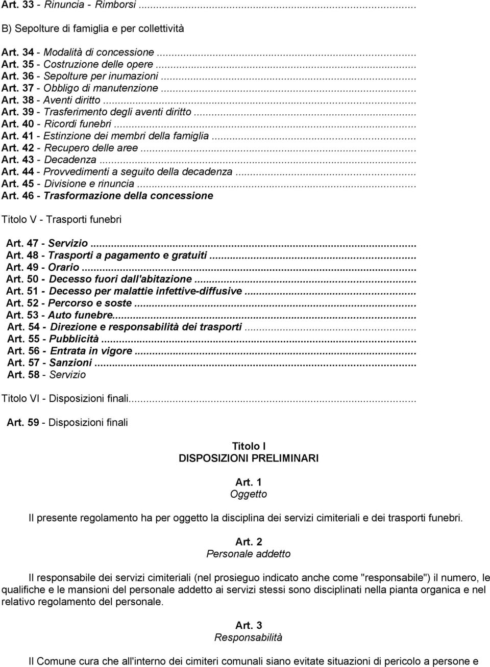 .. Art. 44 - Provvedimenti a seguito della decadenza... Art. 45 - Divisione e rinuncia... Art. 46 - Trasformazione della concessione Titolo V - Trasporti funebri Art. 47 - Servizio... Art. 48 - Trasporti a pagamento e gratuiti.