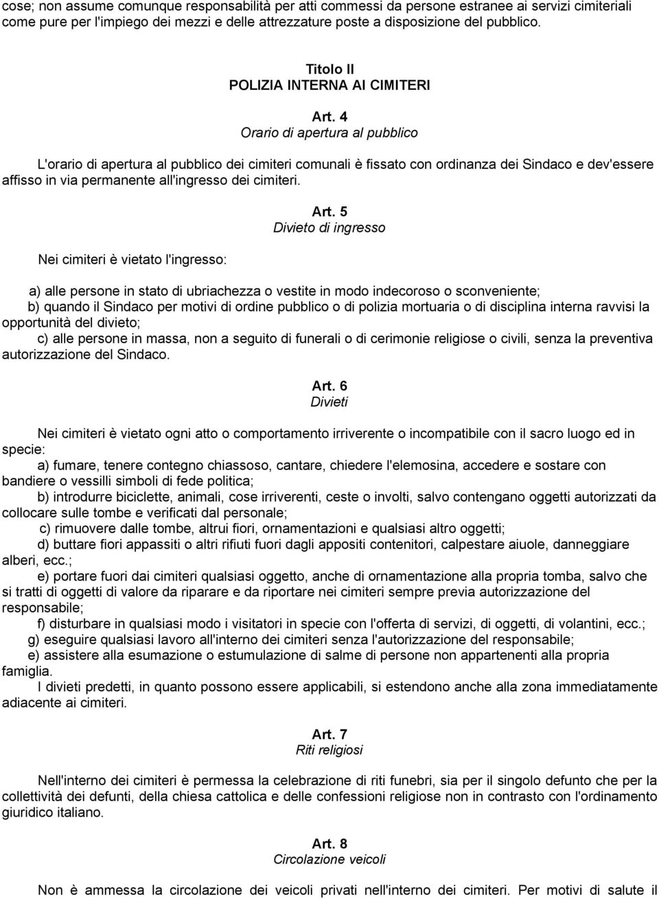 4 Orario di apertura al pubblico L'orario di apertura al pubblico dei cimiteri comunali è fissato con ordinanza dei Sindaco e dev'essere affisso in via permanente all'ingresso dei cimiteri.