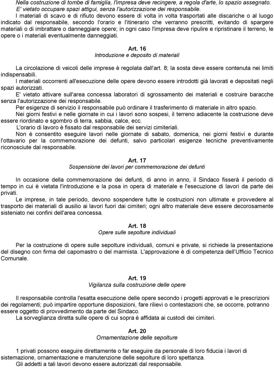 di spargere materiali o di imbrattare o danneggiare opere; in ogni caso l'impresa deve ripulire e ripristinare il terreno, le opere o i materiali eventualmente danneggiati. Art.