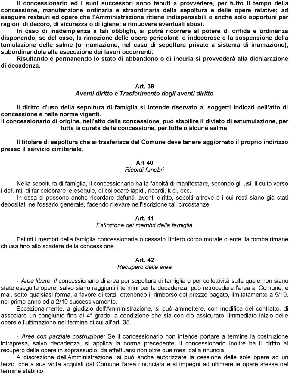 In caso di inadempienza a tali obblighi, si potrà ricorrere al potere di diffida e ordinanza disponendo, se del caso, la rimozione delle opere pericolanti o indecorose e la sospensione della