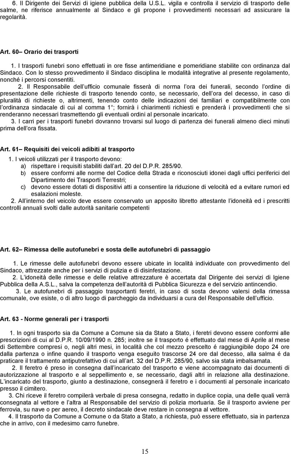 I trasporti funebri sono effettuati in ore fisse antimeridiane e pomeridiane stabilite con ordinanza dal Sindaco.