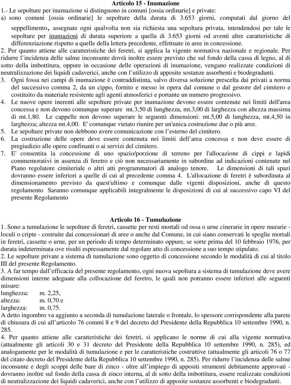 3.653 giorni od aventi altre caratteristiche di differenziazione rispetto a quelle della lettera precedente, effettuate in aree in concessione. 2.