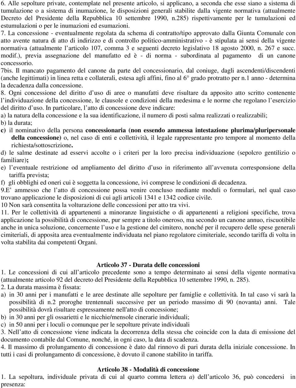 La concessione - eventualmente regolata da schema di contratto/tipo approvato dalla Giunta Comunale con atto avente natura di atto di indirizzo e di controllo politico-amministrativo - è stipulata ai