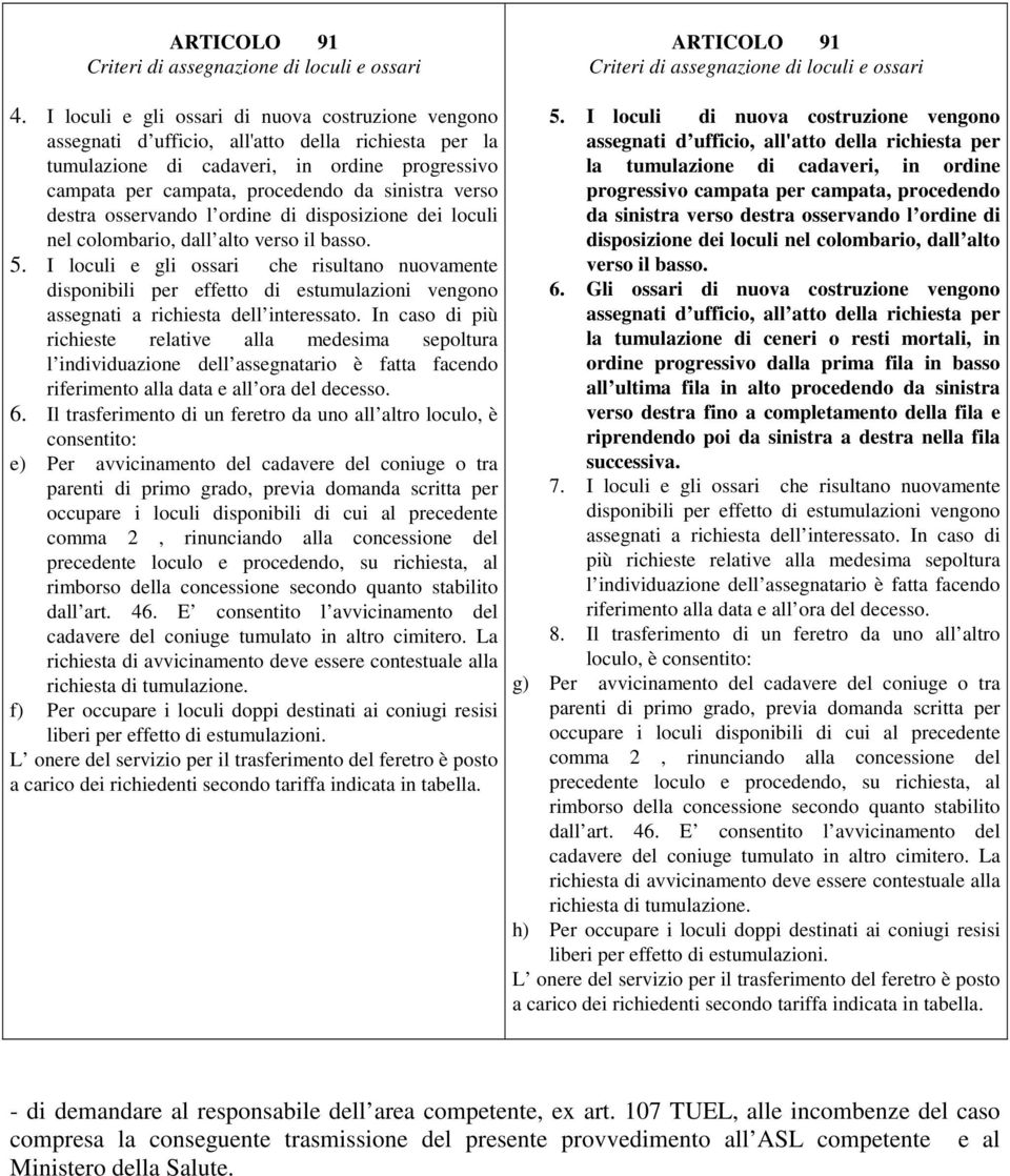 verso destra osservando l ordine di disposizione dei loculi nel colombario, dall alto verso il basso. 5. I loculi e gli ossari che risultano nuovamente assegnati a richiesta dell interessato.