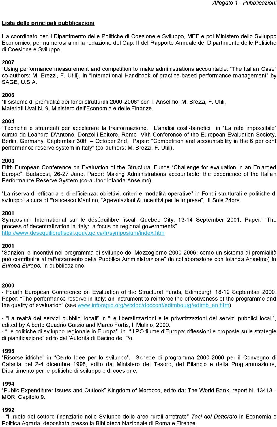 2007 Using performance measurement and competition to make administrations accountable: The Italian Case co-authors: M. Brezzi, F.