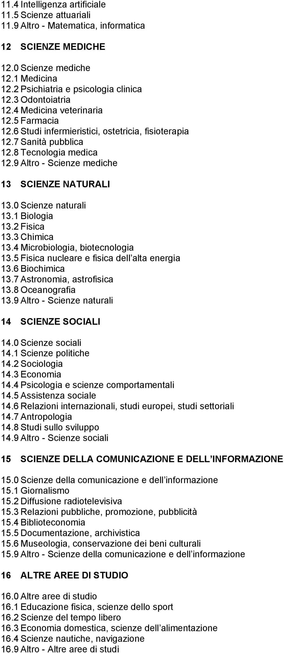 9 Altro - Scienze mediche 13 SCIENZE NATURALI 13.0 Scienze naturali 13.1 Biologia 13.2 Fisica 13.3 Chimica 13.4 Microbiologia, biotecnologia 13.5 Fisica nucleare e fisica dell alta energia 13.