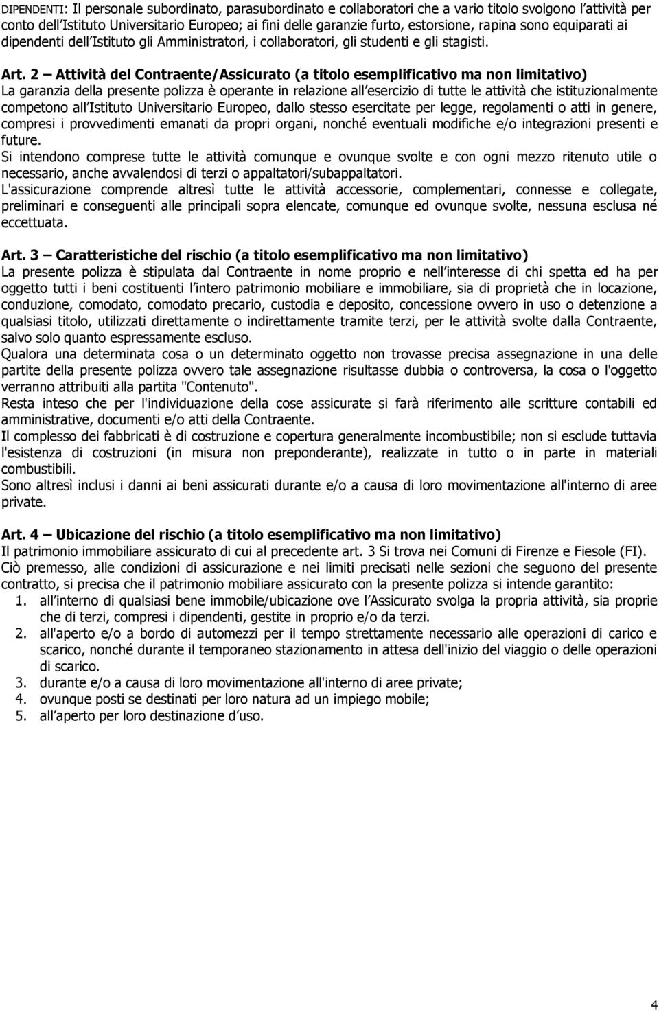 2 Attività del Contraente/Assicurato (a titolo esemplificativo ma non limitativo) La garanzia della presente polizza è operante in relazione all esercizio di tutte le attività che istituzionalmente