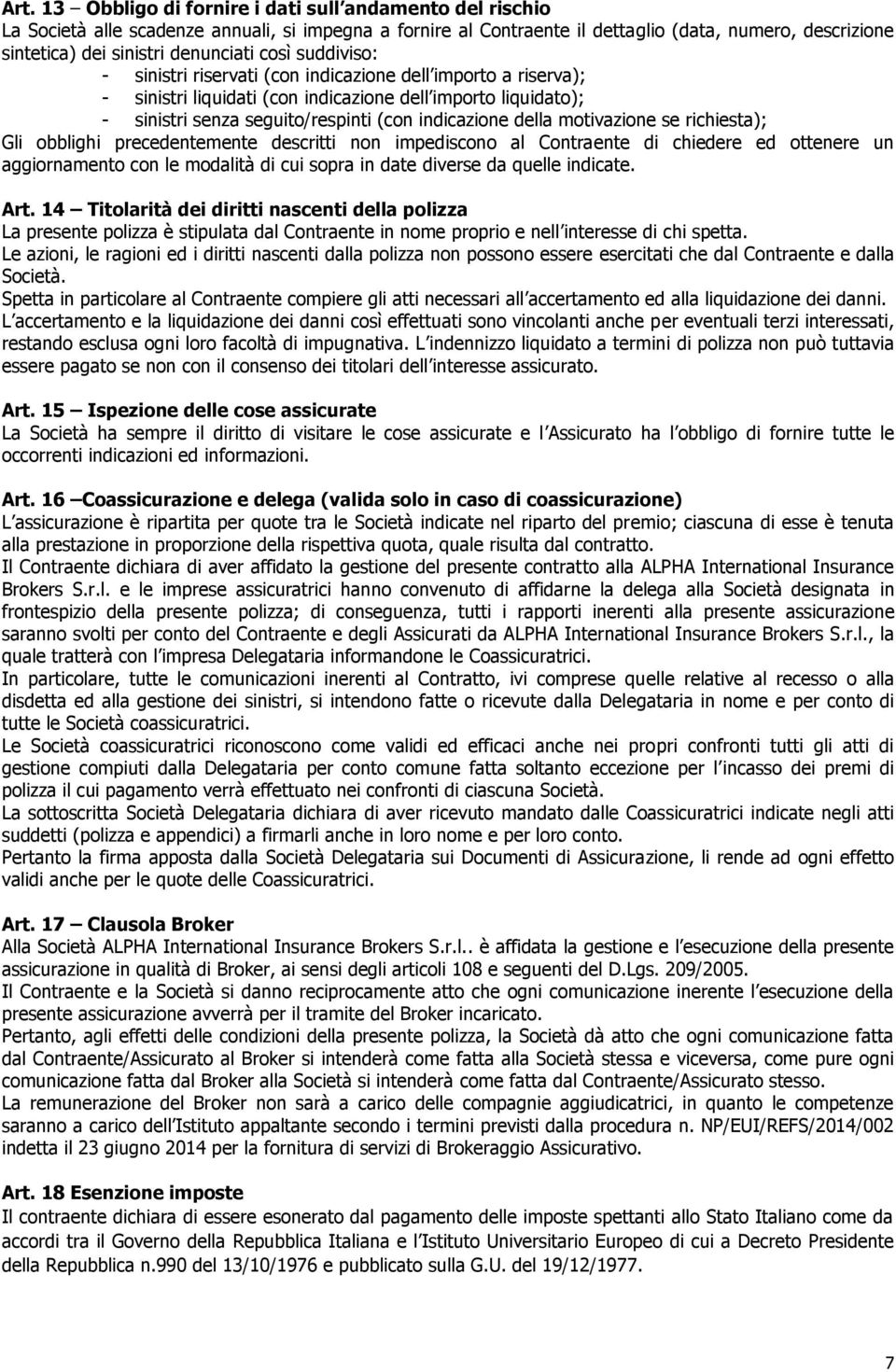 indicazione della motivazione se richiesta); Gli obblighi precedentemente descritti non impediscono al Contraente di chiedere ed ottenere un aggiornamento con le modalità di cui sopra in date diverse