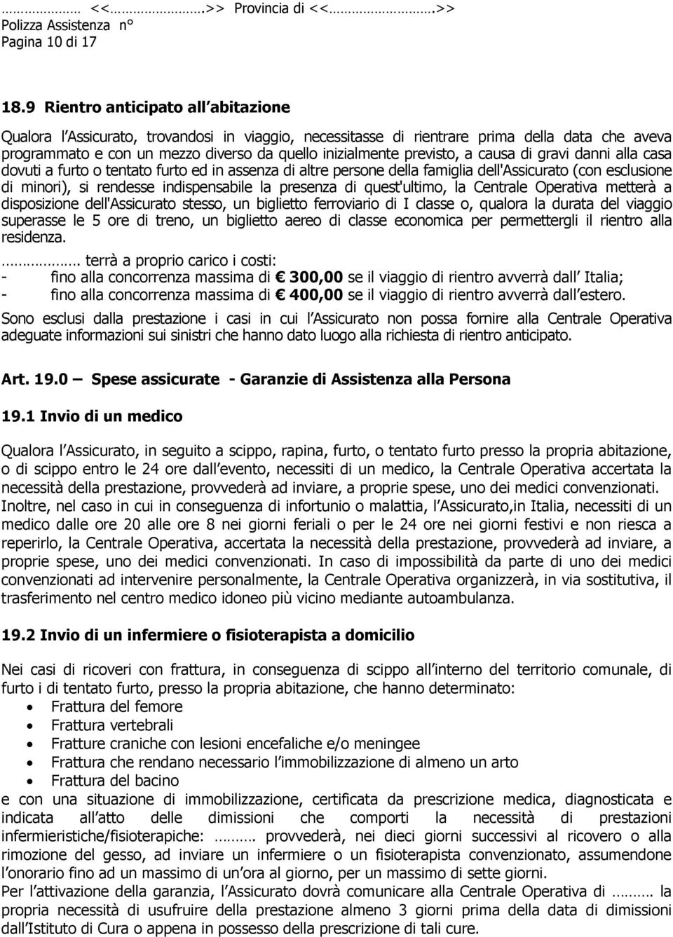 previsto, a causa di gravi danni alla casa dovuti a furto o tentato furto ed in assenza di altre persone della famiglia dell'assicurato (con esclusione di minori), si rendesse indispensabile la