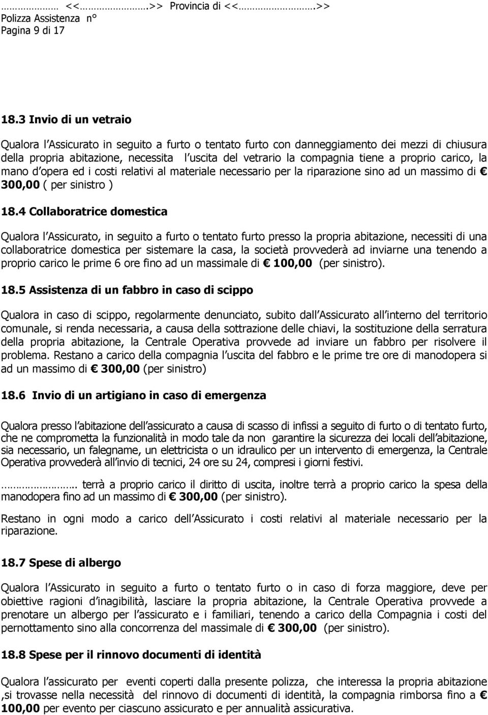 proprio carico, la mano d opera ed i costi relativi al materiale necessario per la riparazione sino ad un massimo di 300,00 ( per sinistro ) 18.