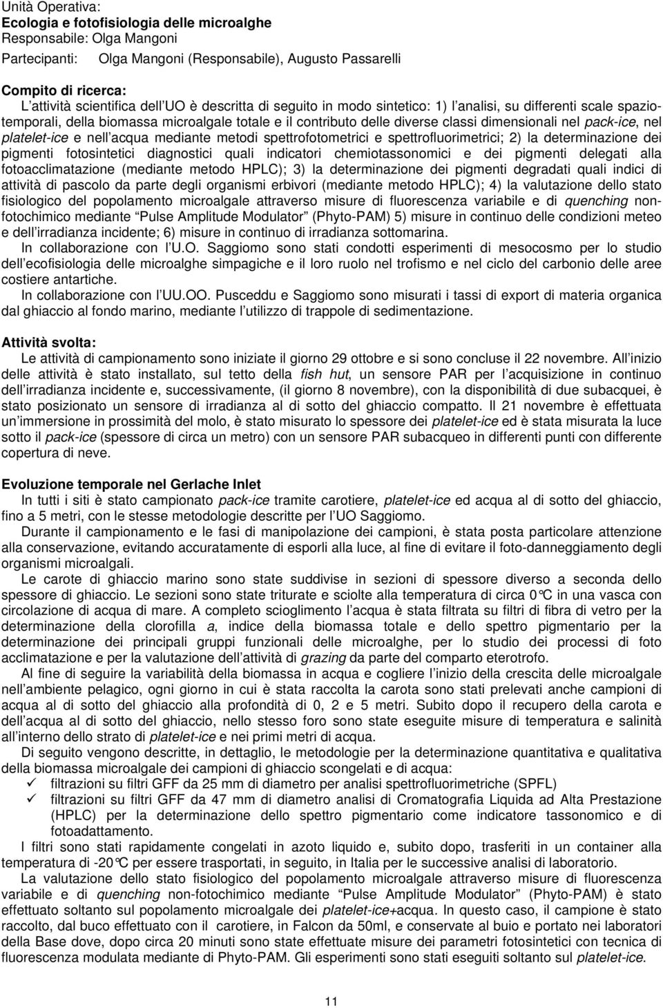 platelet-ice e nell acqua mediante metodi spettrofotometrici e spettrofluorimetrici; 2) la determinazione dei pigmenti fotosintetici diagnostici quali indicatori chemiotassonomici e dei pigmenti