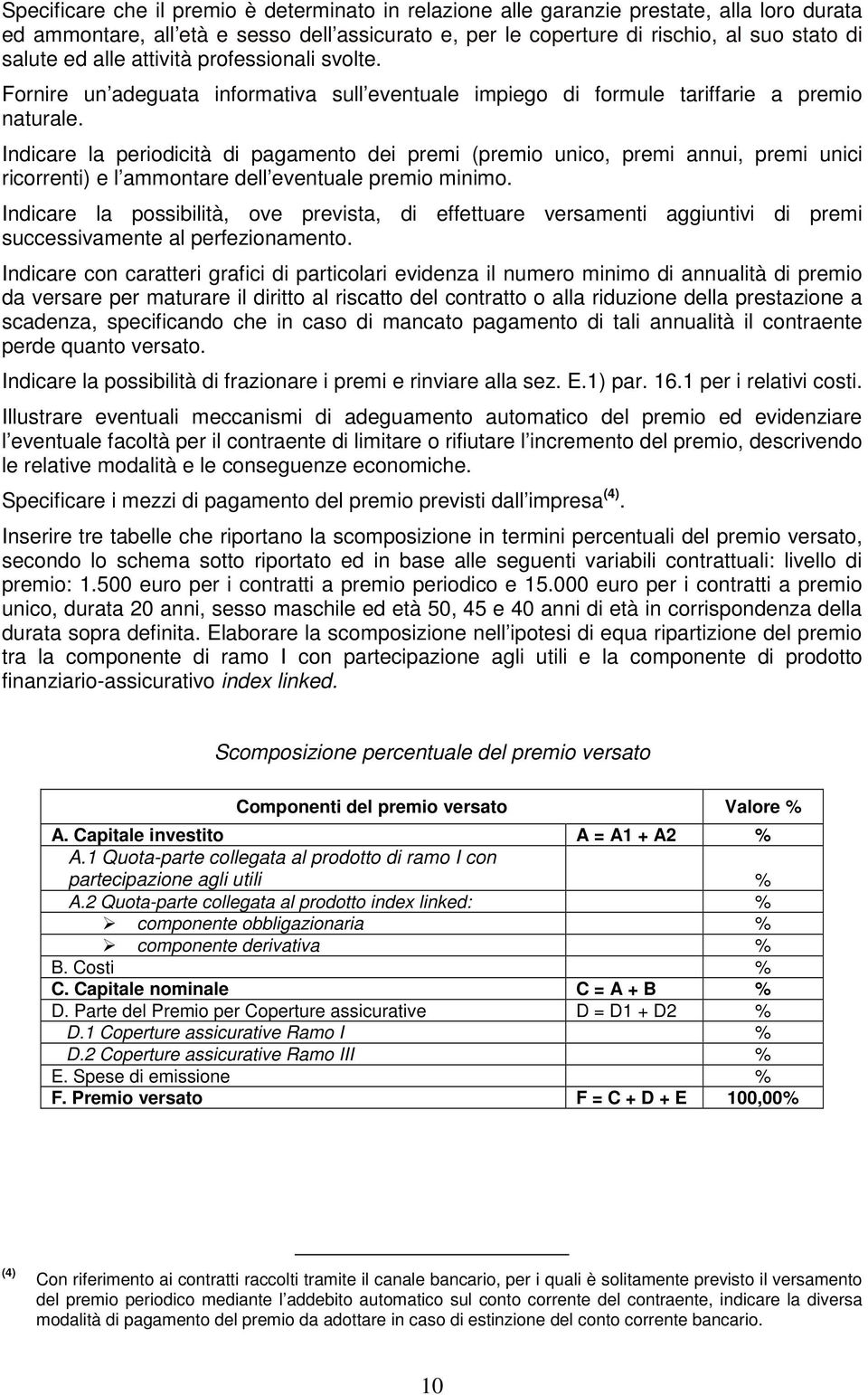 Indicare la periodicità di pagamento dei premi (premio unico, premi annui, premi unici ricorrenti) e l ammontare dell eventuale premio minimo.