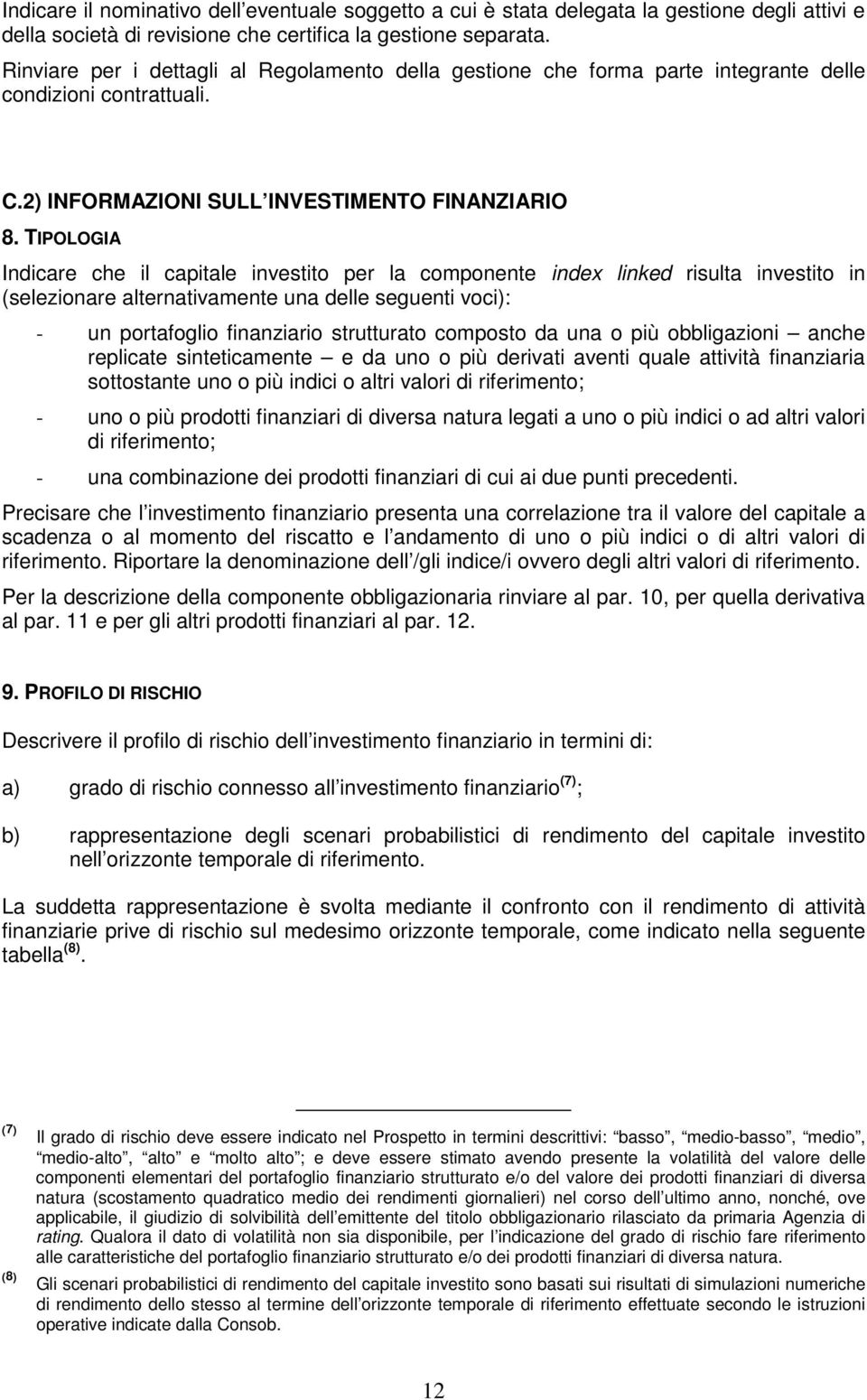 TIPOLOGIA Indicare che il capitale investito per la componente index linked risulta investito in (selezionare alternativamente una delle seguenti voci): - un portafoglio finanziario strutturato