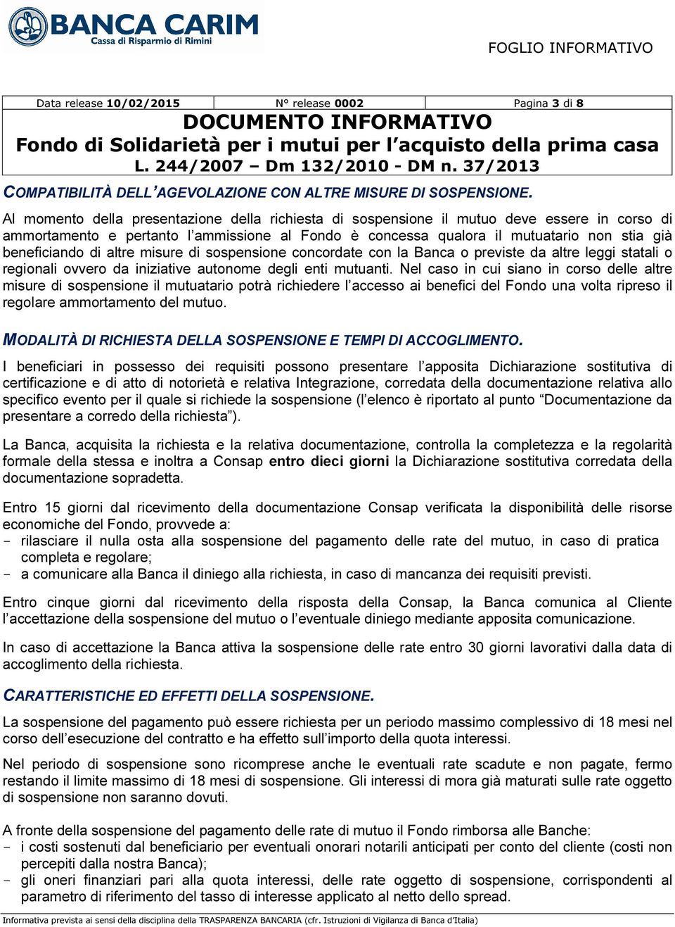 di altre misure di sospensione concordate con la Banca o previste da altre leggi statali o regionali ovvero da iniziative autonome degli enti mutuanti.