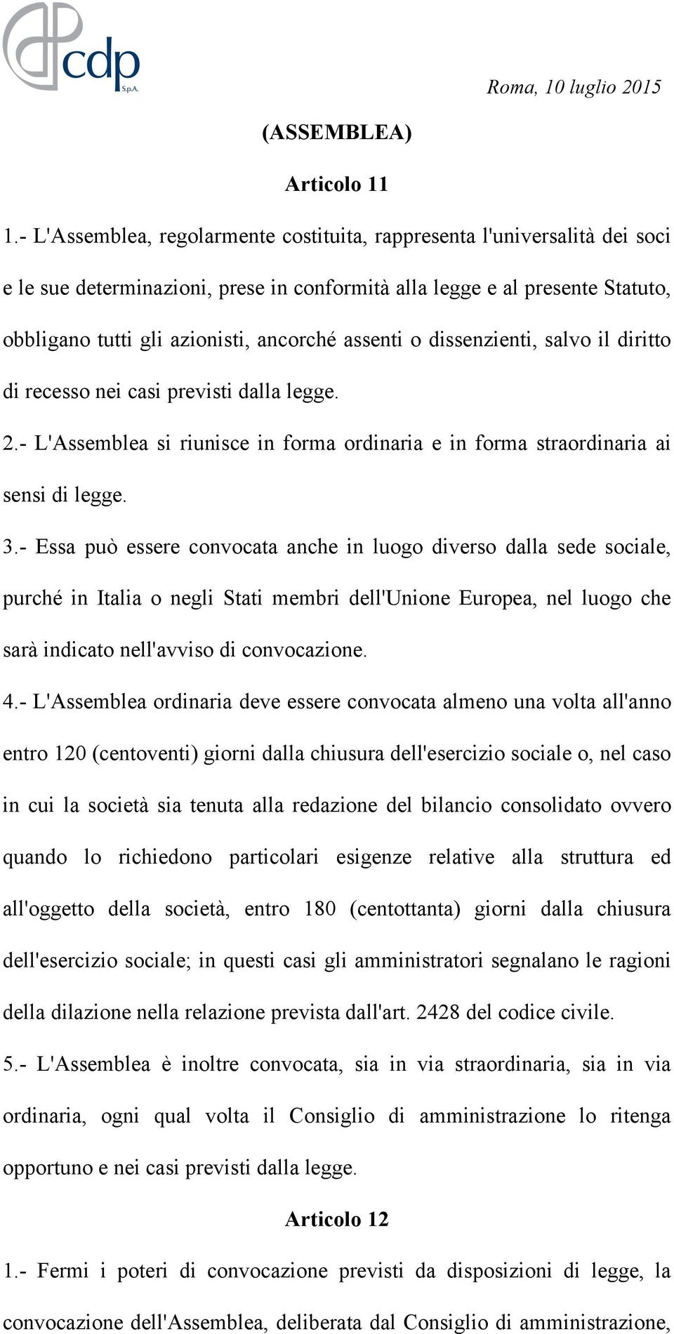 assenti o dissenzienti, salvo il diritto di recesso nei casi previsti dalla legge. 2.- L'Assemblea si riunisce in forma ordinaria e in forma straordinaria ai sensi di legge. 3.