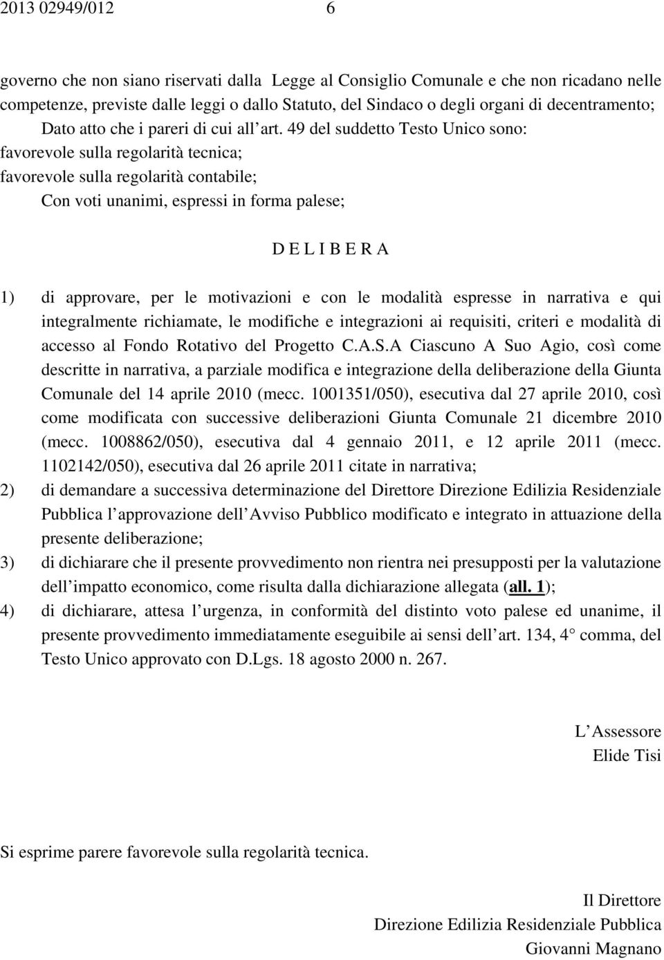 49 del suddetto Testo Unico sono: favorevole sulla regolarità tecnica; favorevole sulla regolarità contabile; Con voti unanimi, espressi in forma palese; D E L I B E R A 1) di approvare, per le