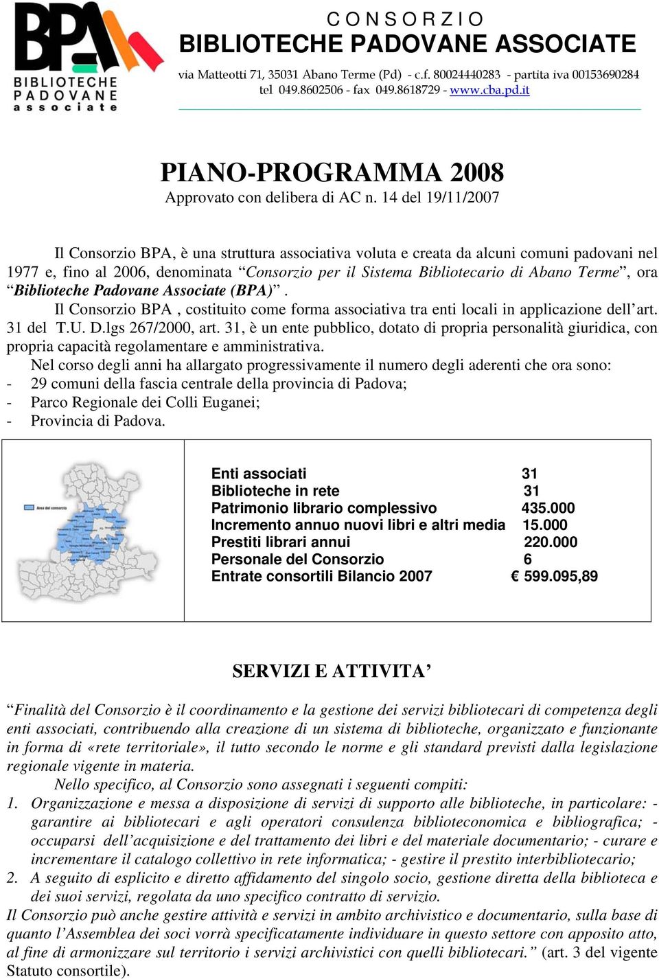 14 del 19/11/2007 Il Consorzio BPA, è una struttura associativa voluta e creata da alcuni comuni padovani nel 1977 e, fino al 2006, denominata Consorzio per il Sistema Bibliotecario di Abano Terme,