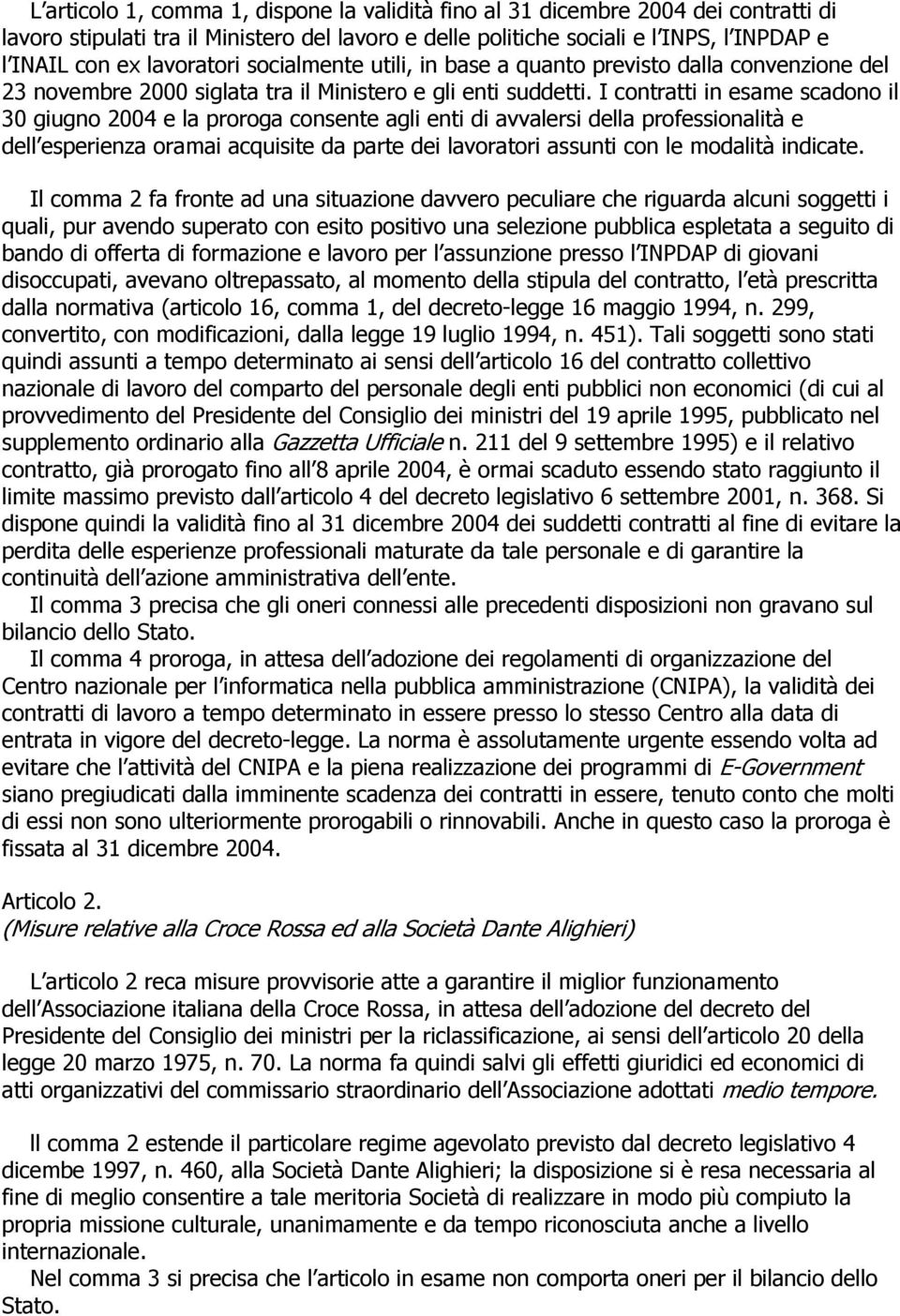 I contratti in esame scadono il 30 giugno 2004 e la proroga consente agli enti di avvalersi della professionalità e dell esperienza oramai acquisite da parte dei lavoratori assunti con le modalità