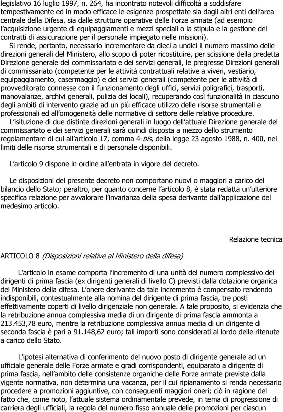 delle Forze armate (ad esempio l acquisizione urgente di equipaggiamenti e mezzi speciali o la stipula e la gestione dei contratti di assicurazione per il personale impiegato nelle missioni).