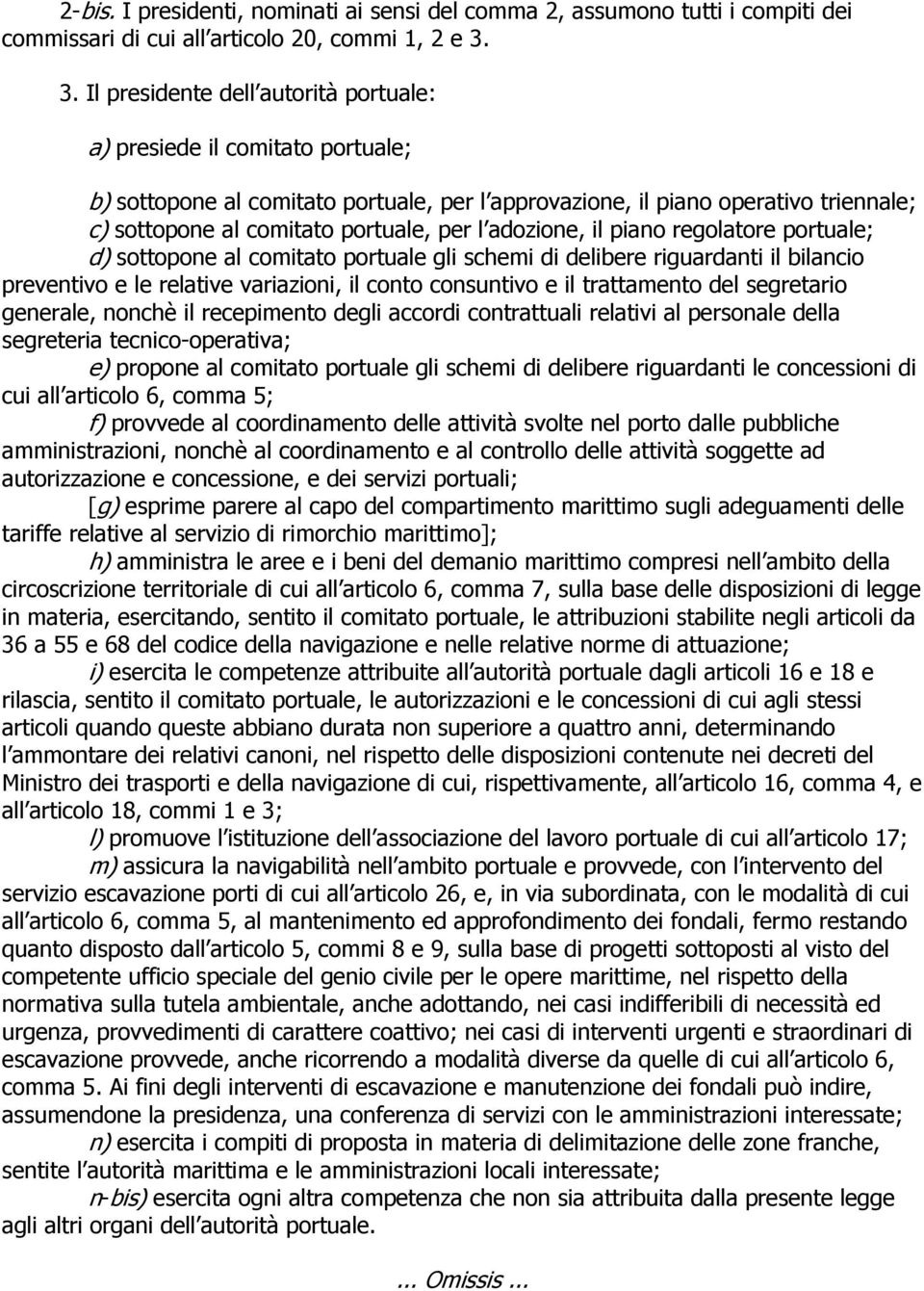 l adozione, il piano regolatore portuale; d) sottopone al comitato portuale gli schemi di delibere riguardanti il bilancio preventivo e le relative variazioni, il conto consuntivo e il trattamento