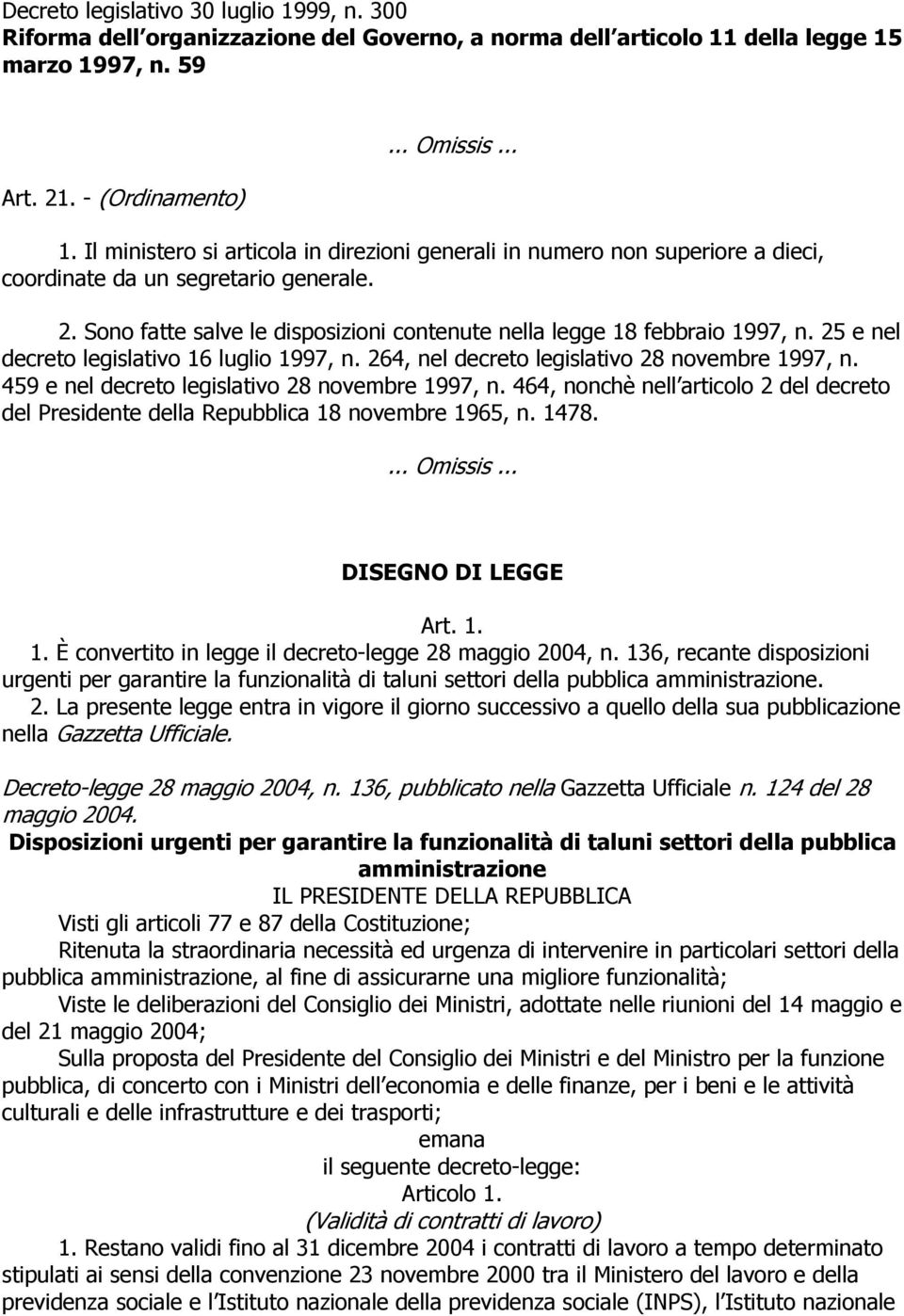 459 e nel decreto legislativo 28 novembre 1997, n. 464, nonchè nell articolo 2 del decreto del Presidente della Repubblica 18 novembre 1965, n. 1478.... Omissis... DISEGNO DI LEGGE Art. 1. 1. È convertito in legge il decreto-legge 28 maggio 2004, n.