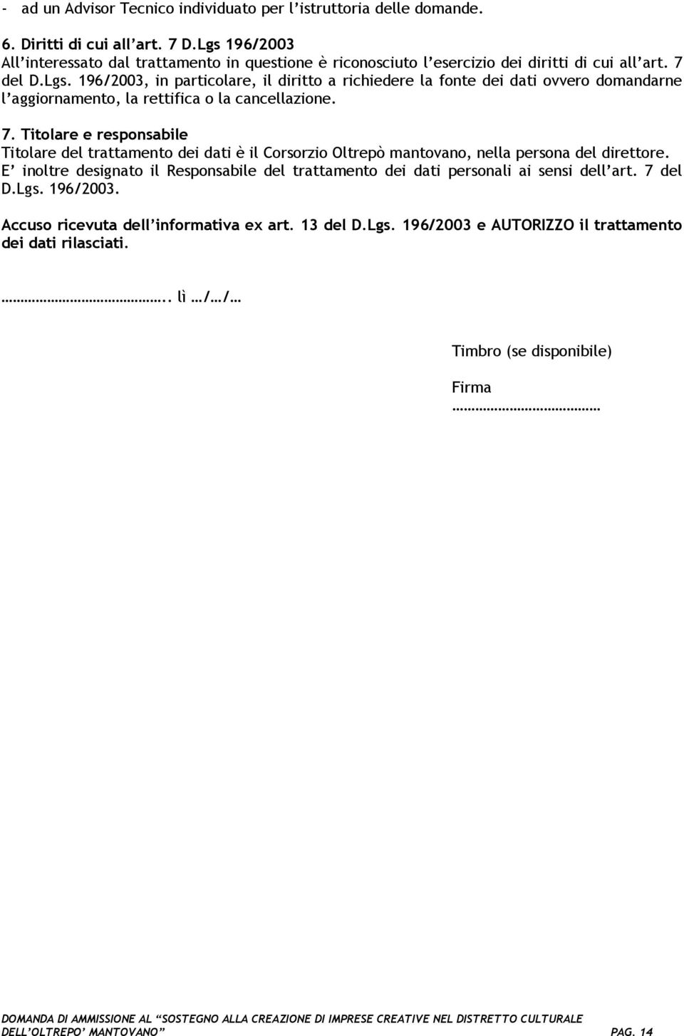 7. Titolare e responsabile Titolare del trattamento dei dati è il Corsorzio Oltrepò mantovano, nella persona del direttore.