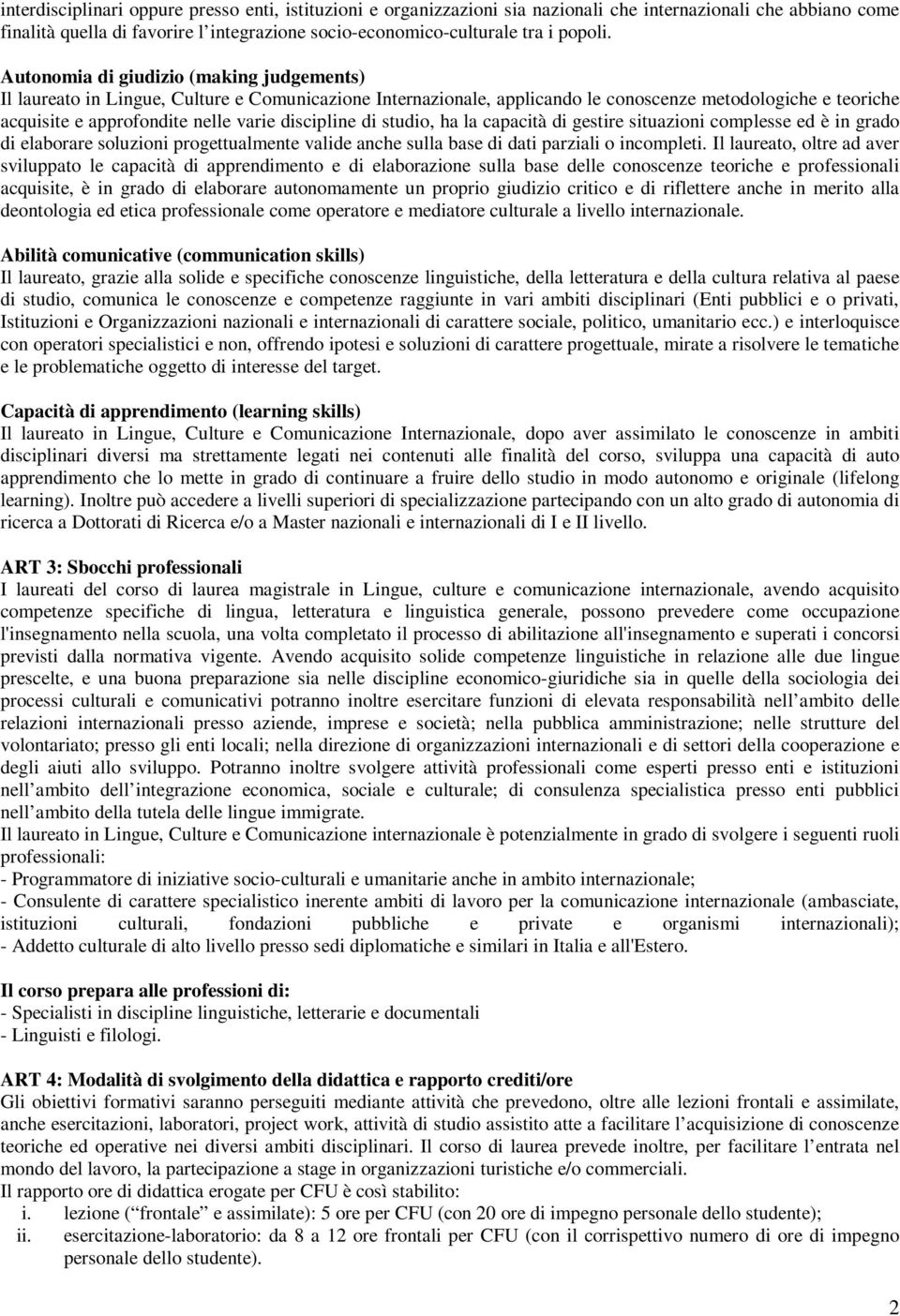 discipline di studio, ha la capacità di gestire situazioni complesse ed è in grado di elaborare soluzioni progettualmente valide anche sulla base di dati parziali o incompleti.