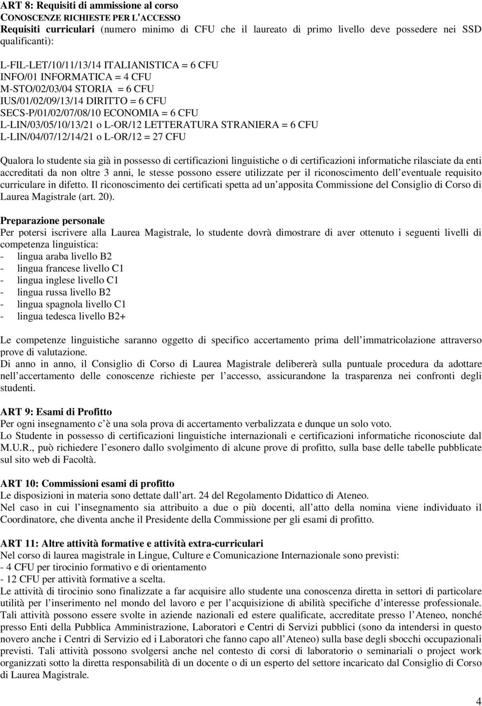 L-OR/12 LETTERATURA STRANIERA = 6 CFU L-LIN/04/07/12/14/21 o L-OR/12 = 27 CFU Qualora lo studente sia già in possesso di certificazioni linguistiche o di certificazioni informatiche rilasciate da