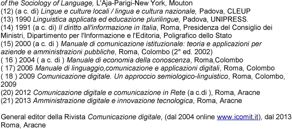 di) Il diritto all'informazione in Italia, Roma, Presidenza del Consiglio dei Ministri, Dipartimento per l'informazione e l'editoria, Poligrafico dello Stato (15) 2000 (a c.