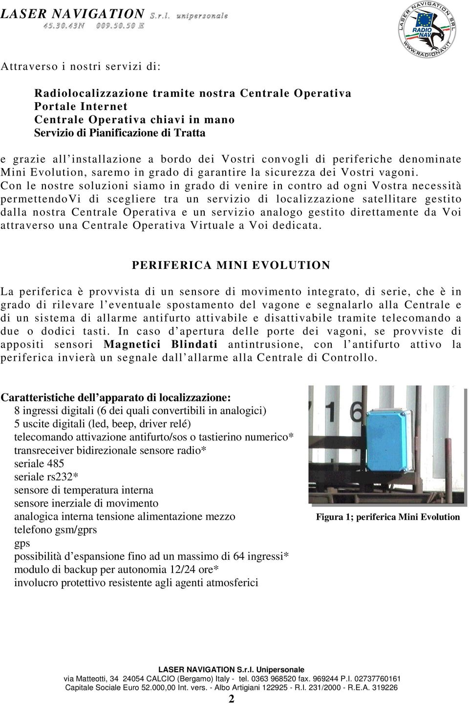 Con le nostre soluzioni siamo in grado di venire in contro ad ogni Vostra necessità permettendovi di scegliere tra un servizio di localizzazione satellitare gestito dalla nostra Centrale Operativa e