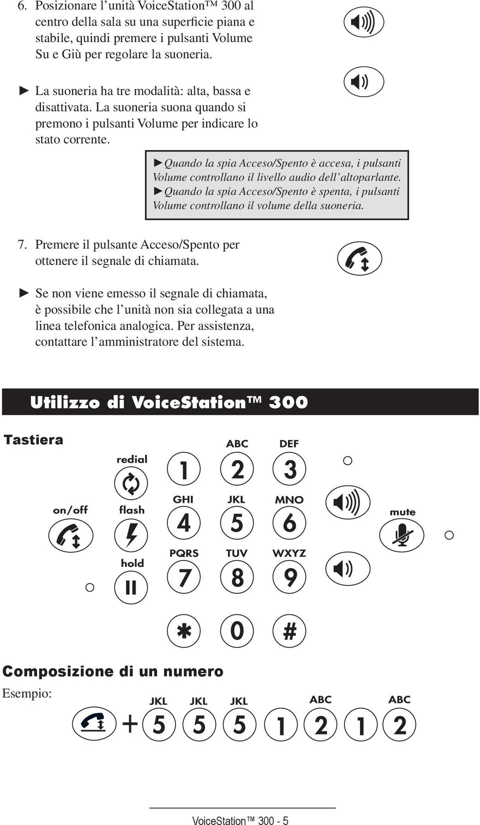 Quando la spia Acceso/Spento è accesa, i pulsanti Volume controllano il livello audio dell altoparlante. Quando la spia Acceso/Spento è spenta, i pulsanti Volume controllano il volume della suoneria.