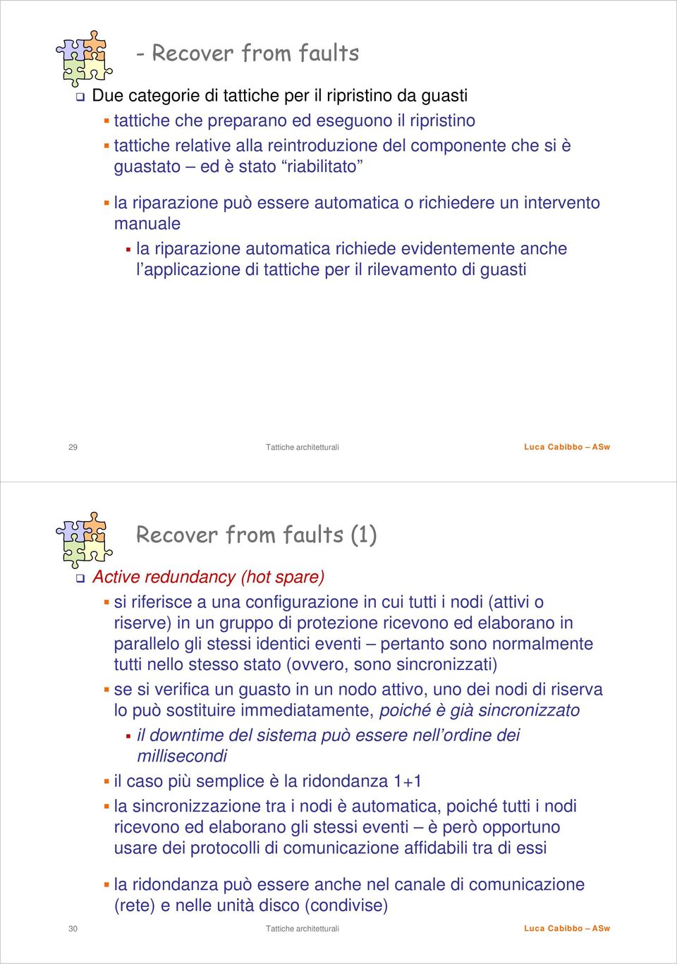 guasti 29 Recover from faults (1) Active redundancy (hot spare) si riferisce a una configurazione in cui tutti i nodi (attivi o riserve) in un gruppo di protezione ricevono ed elaborano in parallelo