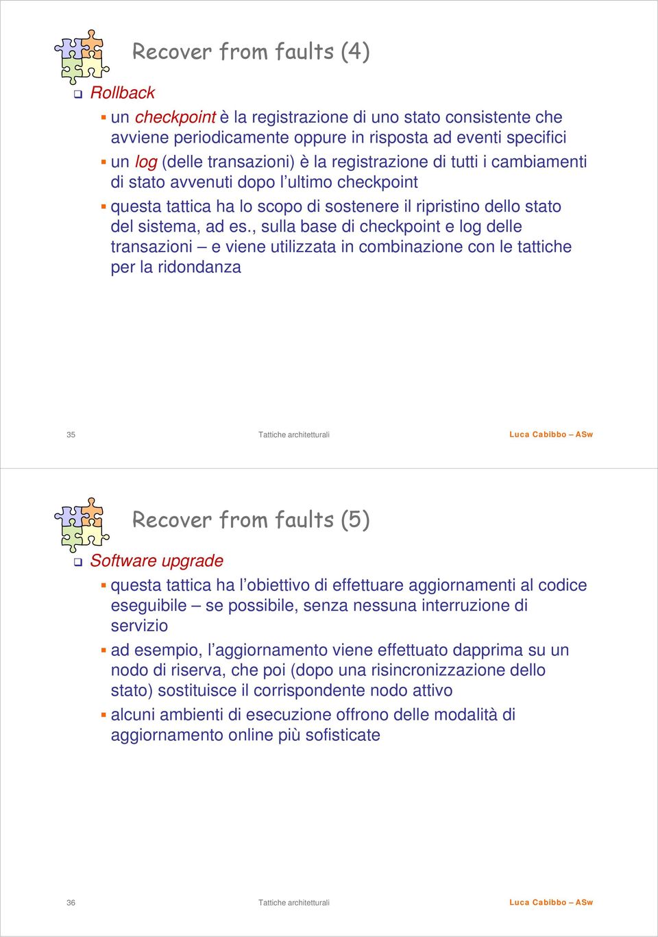 , sulla base di checkpoint e log delle transazioni e viene utilizzata in combinazione con le tattiche per la ridondanza 35 Recover from faults (5) Software upgrade questa tattica ha l obiettivo di