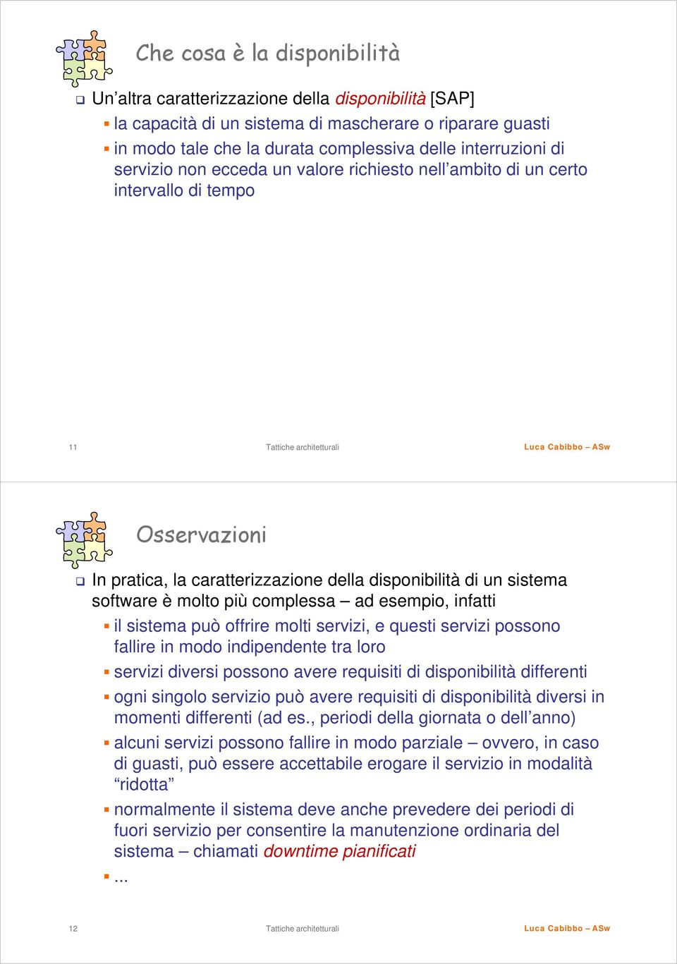 ad esempio, infatti il sistema può offrire molti servizi, e questi servizi possono fallire in modo indipendente tra loro servizi diversi possono avere requisiti di disponibilità differenti ogni