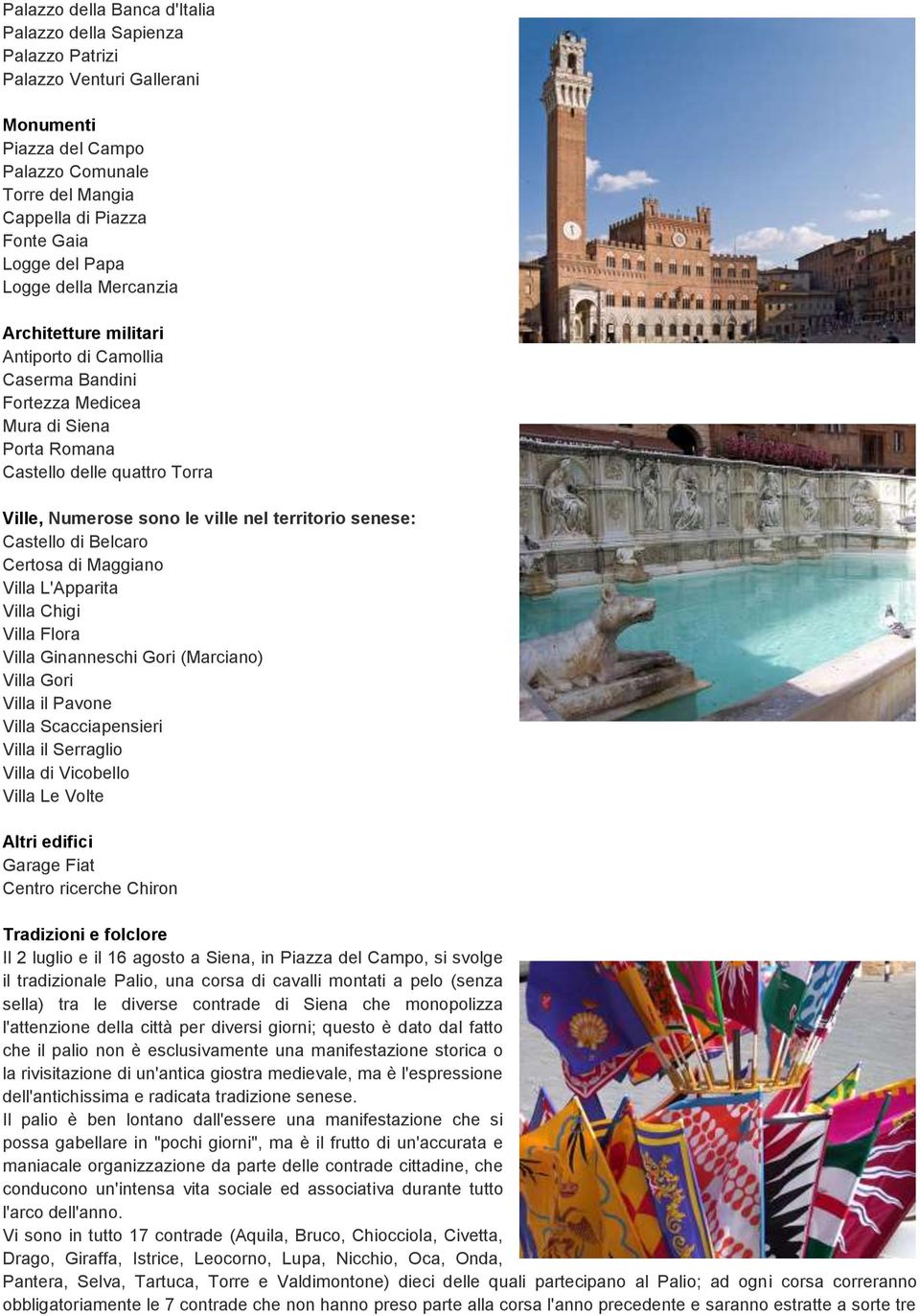 senese: Castello di Belcaro Certosa di Maggiano Villa L'Apparita Villa Chigi Villa Flora Villa Ginanneschi Gori (Marciano) Villa Gori Villa il Pavone Villa Scacciapensieri Villa il Serraglio Villa di