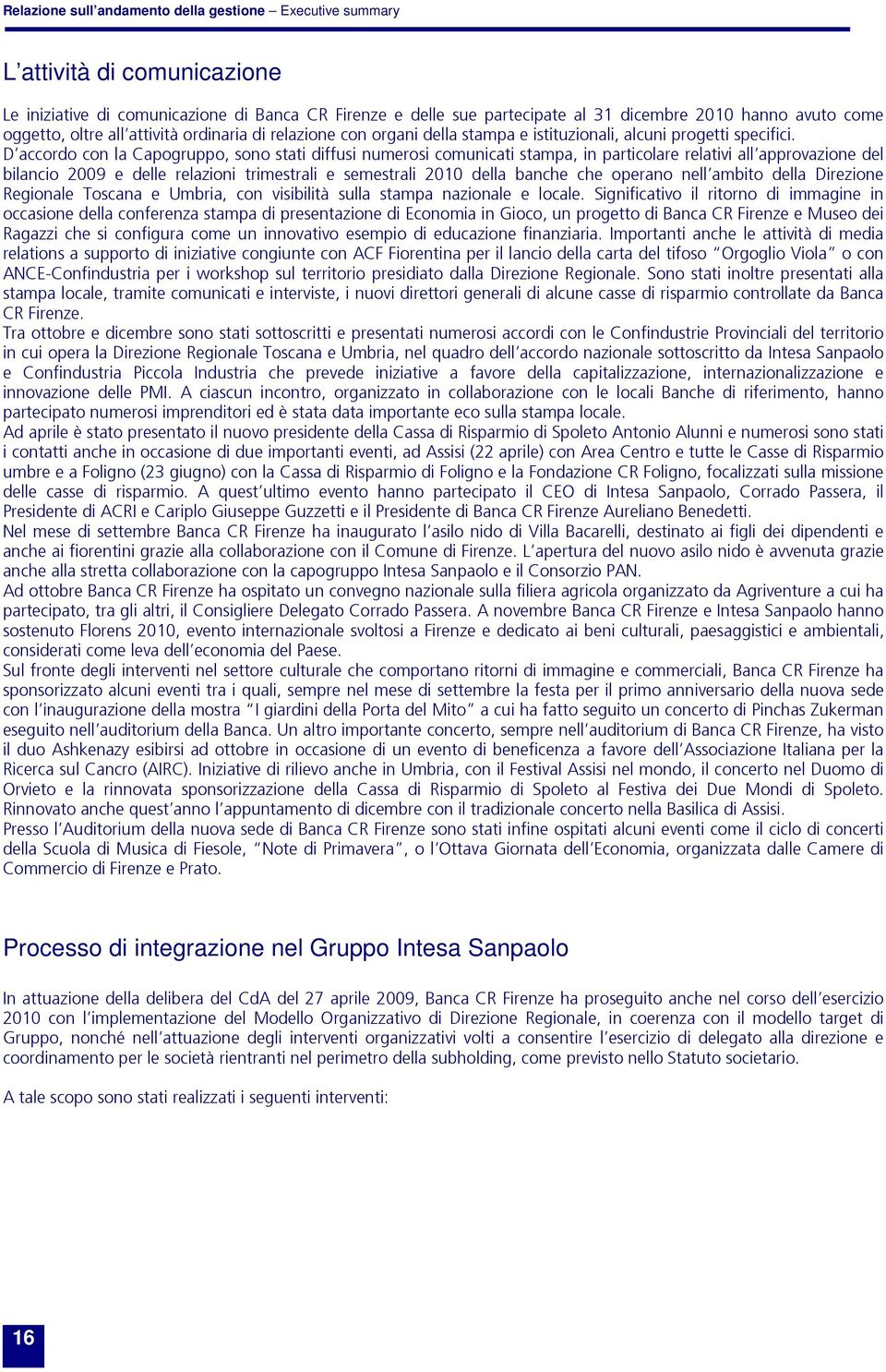 D accordo con la Capogruppo, sono stati diffusi numerosi comunicati stampa, in particolare relativi all approvazione del bilancio 2009 e delle relazioni trimestrali e semestrali 2010 della banche che