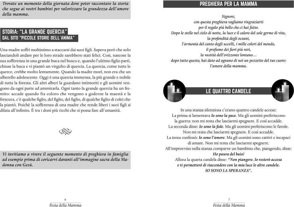 Così, nascose la sua sofferenza in una grande buca nel bosco e, quando l ultimo figlio partì, chiuse la buca e vi piantò un virgulto di quercia.