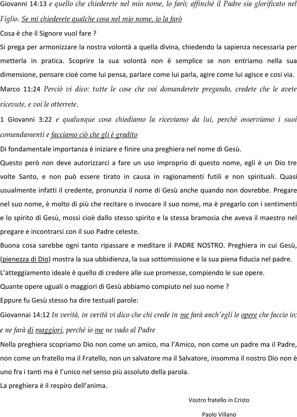 Scoprire la sua volontà non è semplice se non entriamo nella sua dimensione, pensare cioè come lui pensa, parlare come lui parla, agire come lui agisce e cosi via.