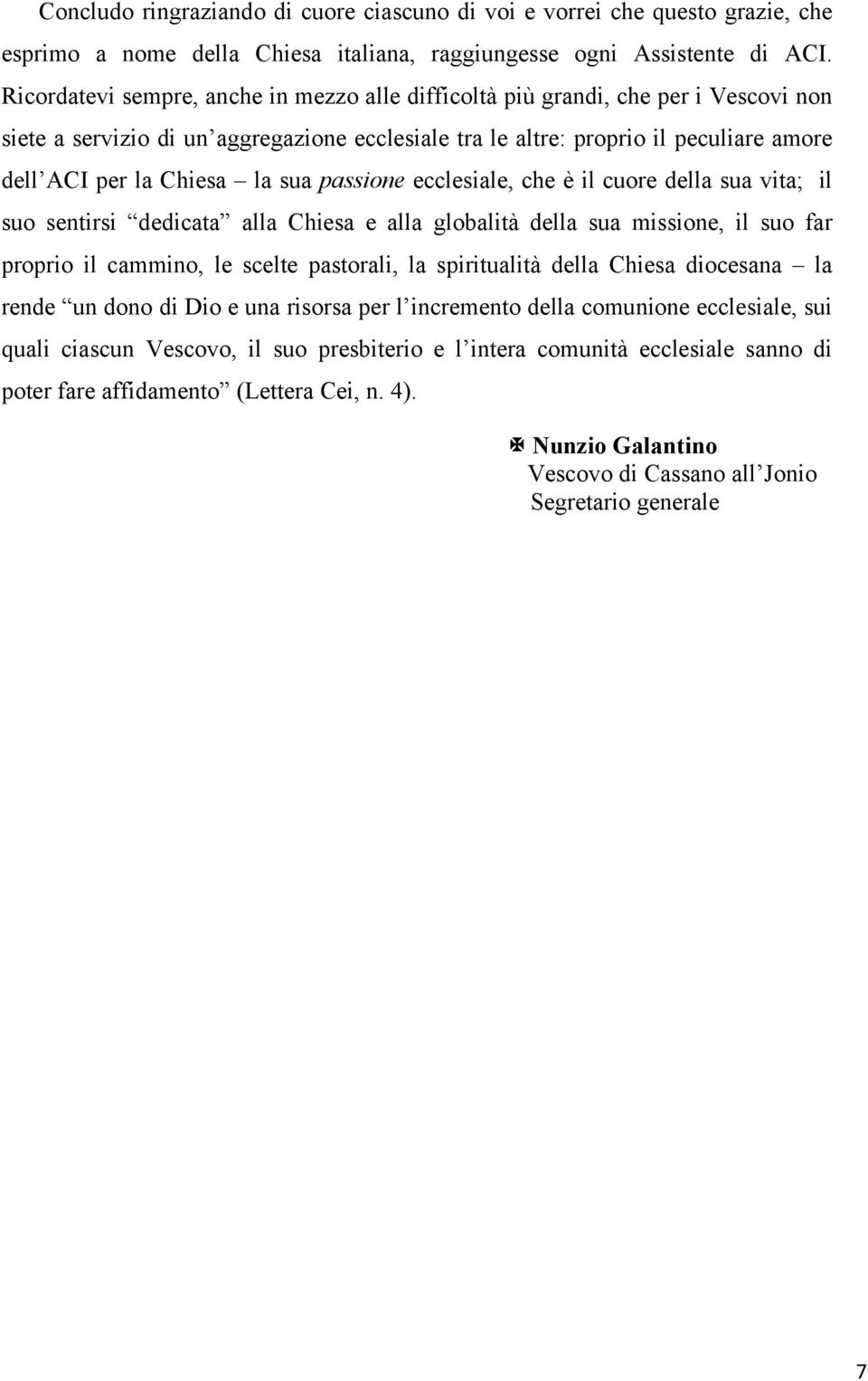 sua passione ecclesiale, che è il cuore della sua vita; il suo sentirsi dedicata alla Chiesa e alla globalità della sua missione, il suo far proprio il cammino, le scelte pastorali, la spiritualità