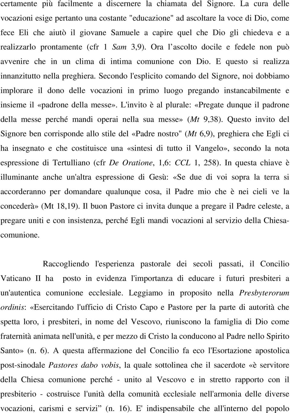 (cfr 1 Sam 3,9). Ora l ascolto docile e fedele non può avvenire che in un clima di intima comunione con Dio. E questo si realizza innanzitutto nella preghiera.