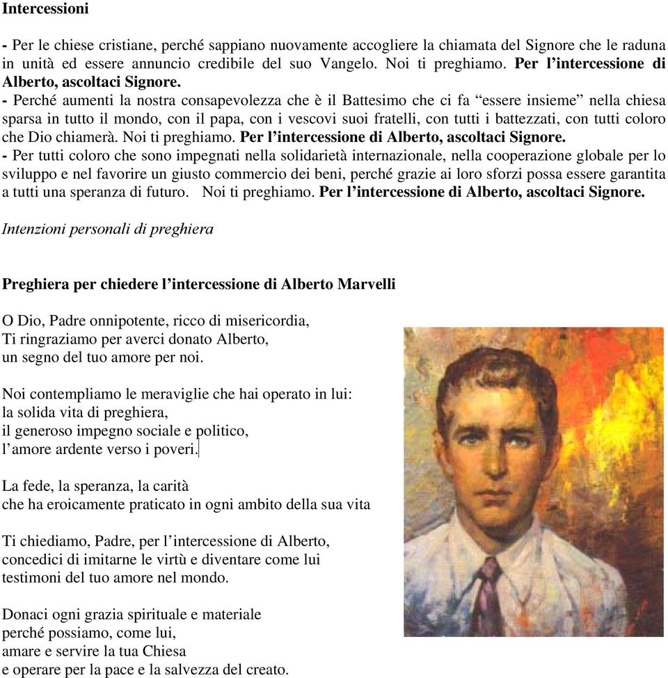 - Perché aumenti la nostra consapevolezza che è il Battesimo che ci fa essere insieme nella chiesa sparsa in tutto il mondo, con il papa, con i vescovi suoi fratelli, con tutti i battezzati, con