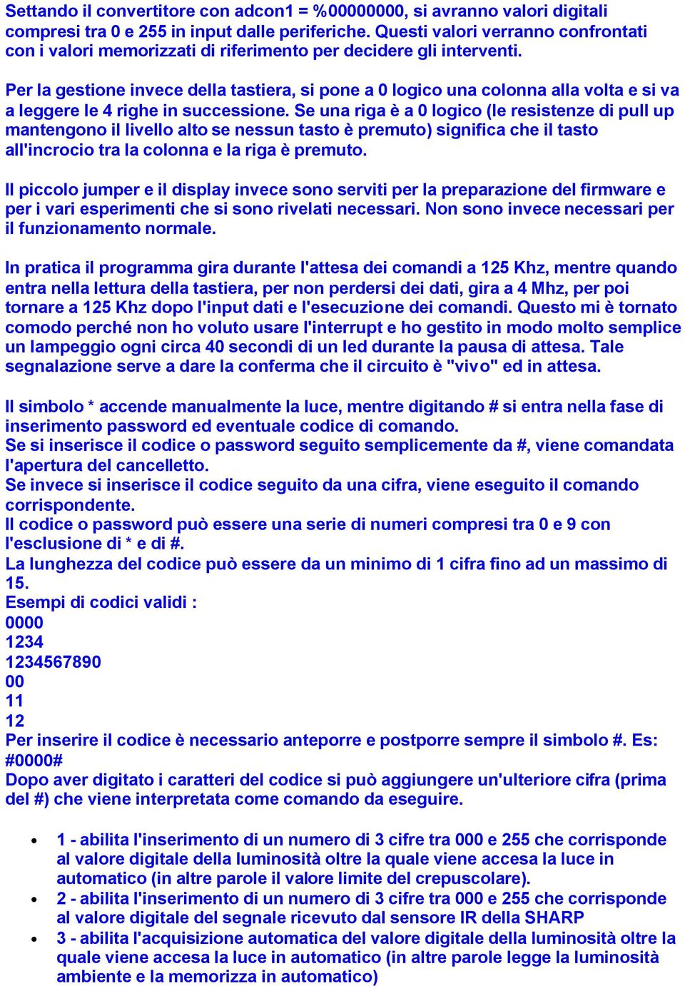 Per la gestione invece della tastiera, si pone a 0 logico una colonna alla volta e si va a leggere le 4 righe in successione.