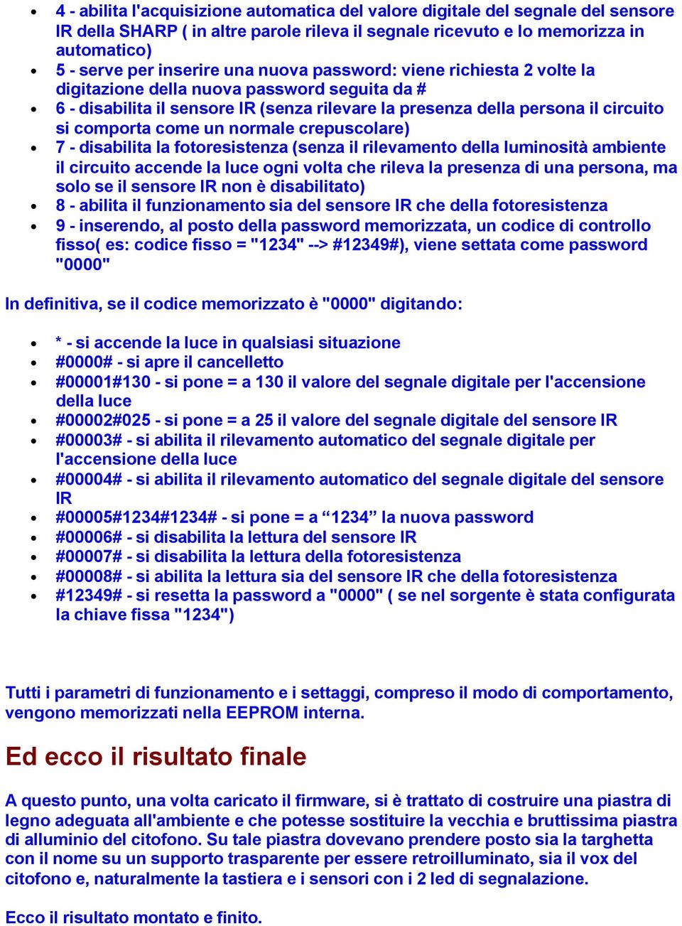 crepuscolare) 7 - disabilita la fotoresistenza (senza il rilevamento della luminosità ambiente il circuito accende la luce ogni volta che rileva la presenza di una persona, ma solo se il sensore IR