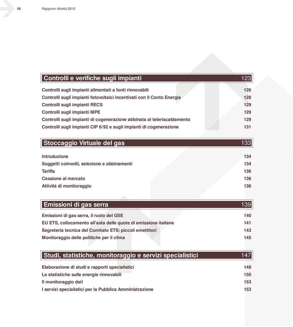 di cogenerazione 131 Stoccaggio Virtuale del gas 133 Introduzione 134 Soggetti coinvolti, selezione e abbinamenti 134 Tariffa 136 Cessione al mercato 136 Attività di monitoraggio 136 Emissioni di gas