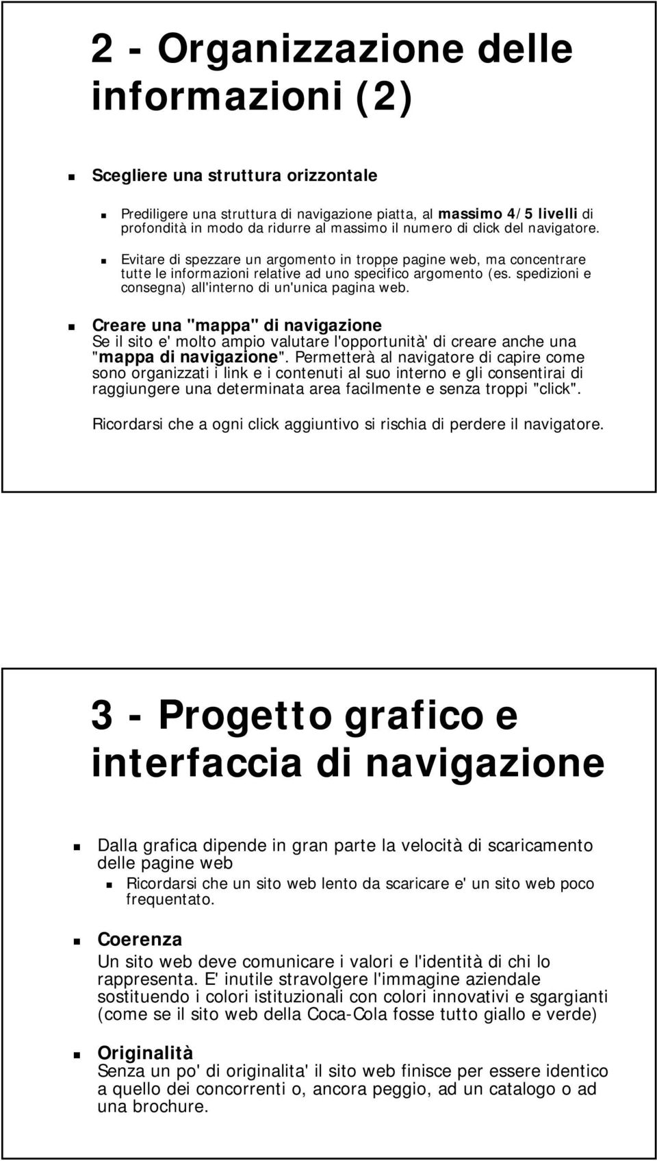 spedizioni e consegna) all'interno di un'unica pagina web. Creare una "mappa" di navigazione Se il sito e' molto ampio valutare l'opportunità' di creare anche una "mappa di navigazione".