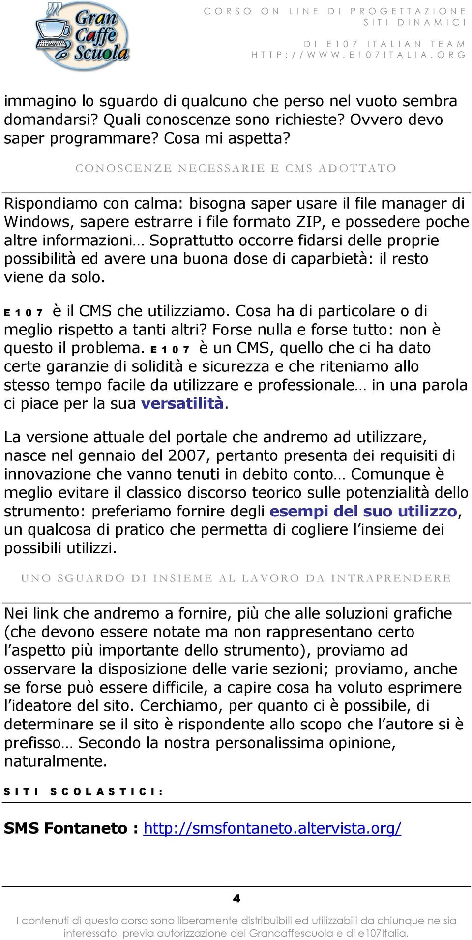 informazioni Soprattutto occorre fidarsi delle proprie possibilità ed avere una buona dose di caparbietà: il resto viene da solo. E 1 0 7 è il CMS che utilizziamo.