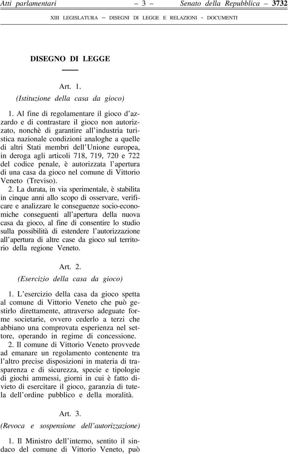 Unione europea, in deroga agli articoli 718, 719, 720 e 722 del codice penale, è autorizzata l apertura di una casa da gioco nel comune di Vittorio Veneto (Treviso). 2.